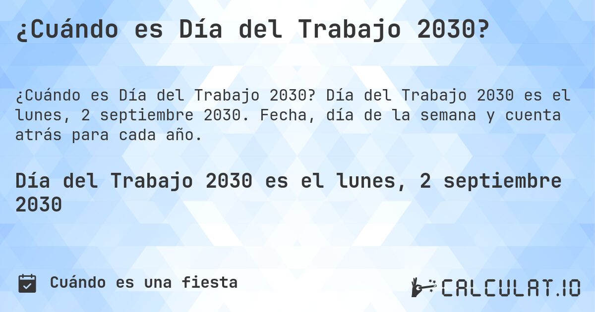 ¿Cuándo es Día del Trabajo 2030?. Día del Trabajo 2030 es el lunes, 2 septiembre 2030. Fecha, día de la semana y cuenta atrás para cada año.