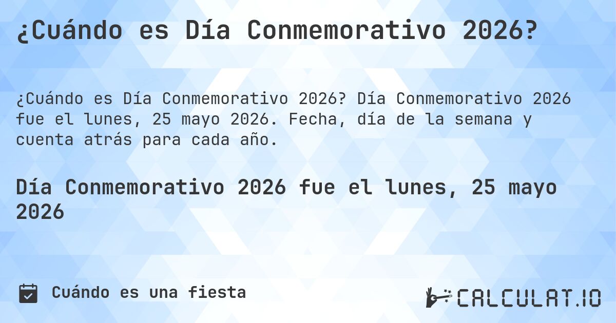 ¿Cuándo es Día Conmemorativo 2026?. Día Conmemorativo 2026 fue el lunes, 25 mayo 2026. Fecha, día de la semana y cuenta atrás para cada año.