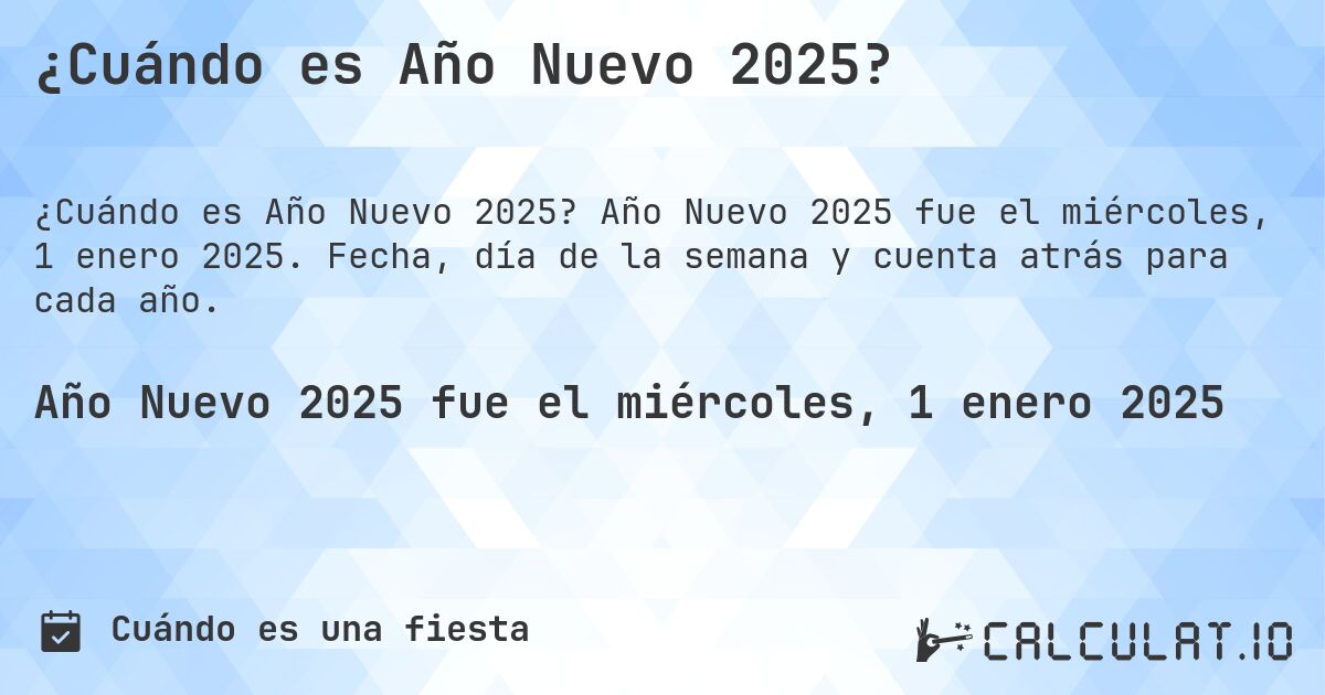 ¿Cuándo es Año Nuevo 2025?. Año Nuevo 2025 fue el miércoles, 1 enero 2025. Fecha, día de la semana y cuenta atrás para cada año.