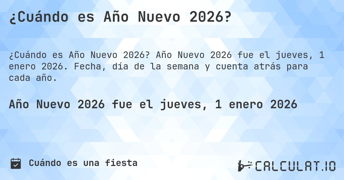 ¿Cuándo es Año Nuevo 2026?. Año Nuevo 2026 fue el jueves, 1 enero 2026. Fecha, día de la semana y cuenta atrás para cada año.