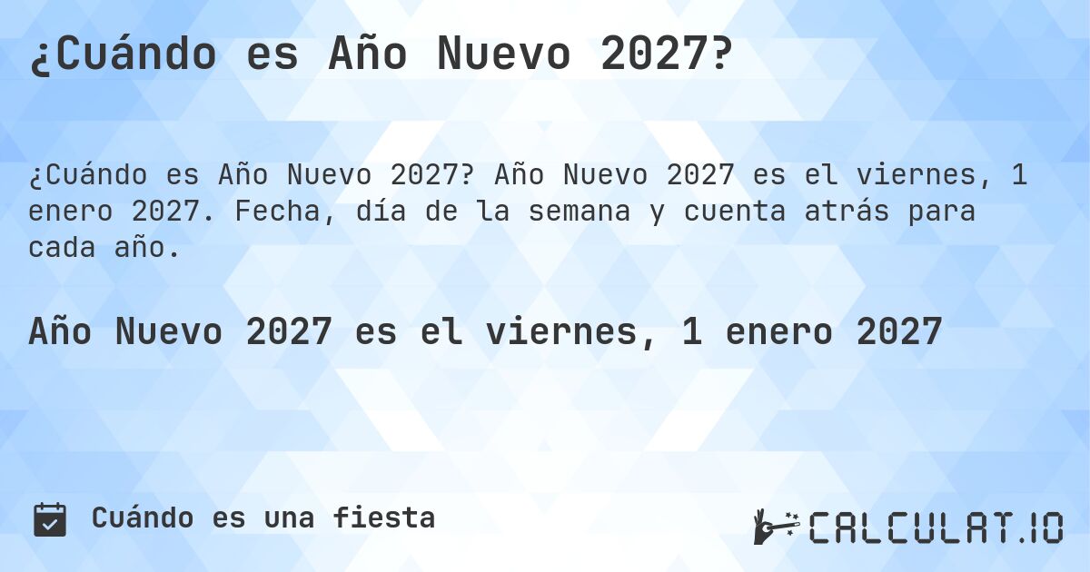 ¿Cuándo es Año Nuevo 2027?. Año Nuevo 2027 es el viernes, 1 enero 2027. Fecha, día de la semana y cuenta atrás para cada año.