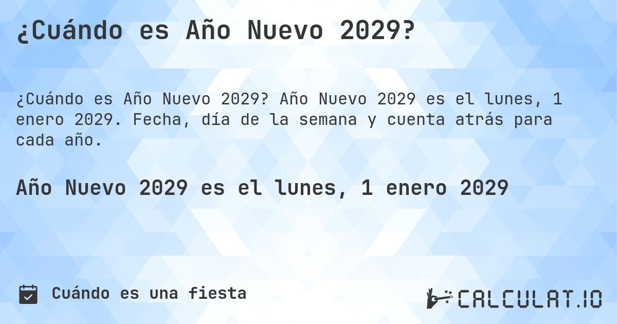 ¿Cuándo es Año Nuevo 2029?. Año Nuevo 2029 es el lunes, 1 enero 2029. Fecha, día de la semana y cuenta atrás para cada año.
