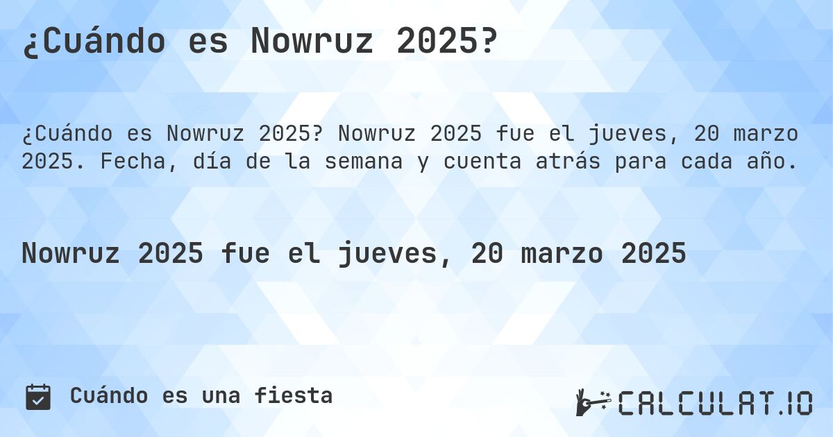 ¿Cuándo es Nowruz 2025?. Nowruz 2025 fue el jueves, 20 marzo 2025. Fecha, día de la semana y cuenta atrás para cada año.