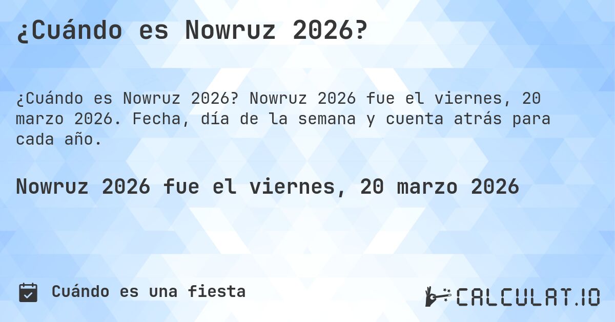 ¿Cuándo es Nowruz 2026?. Nowruz 2026 fue el viernes, 20 marzo 2026. Fecha, día de la semana y cuenta atrás para cada año.