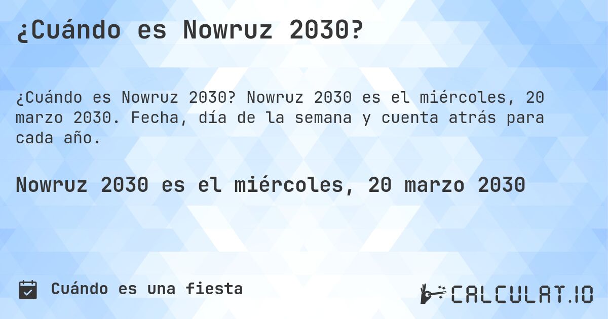 ¿Cuándo es Nowruz 2030?. Nowruz 2030 es el miércoles, 20 marzo 2030. Fecha, día de la semana y cuenta atrás para cada año.