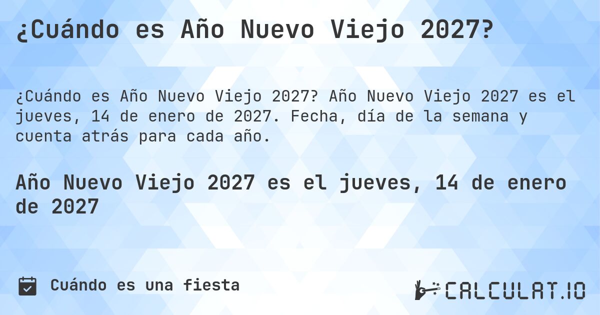 ¿Cuándo es Año Nuevo Viejo 2027?. Año Nuevo Viejo 2027 es el jueves, 14 de enero de 2027. Fecha, día de la semana y cuenta atrás para cada año.