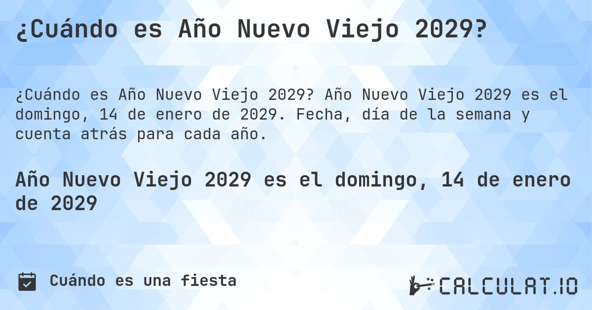 ¿Cuándo es Año Nuevo Viejo 2029?. Año Nuevo Viejo 2029 es el domingo, 14 de enero de 2029. Fecha, día de la semana y cuenta atrás para cada año.