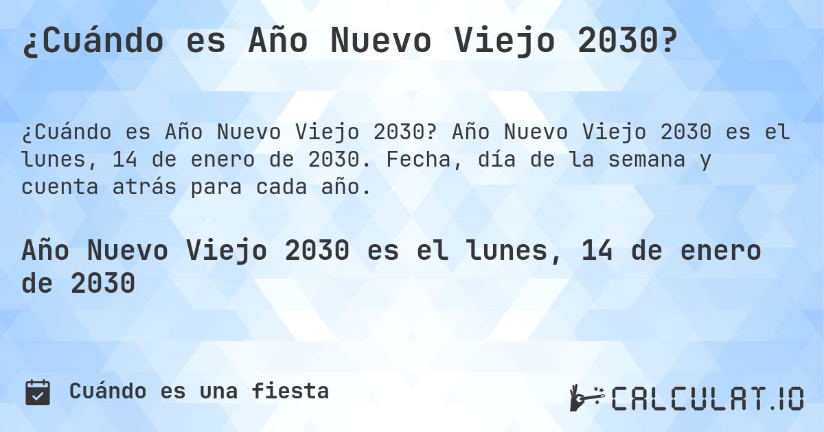 ¿Cuándo es Año Nuevo Viejo 2030?. Año Nuevo Viejo 2030 es el lunes, 14 de enero de 2030. Fecha, día de la semana y cuenta atrás para cada año.