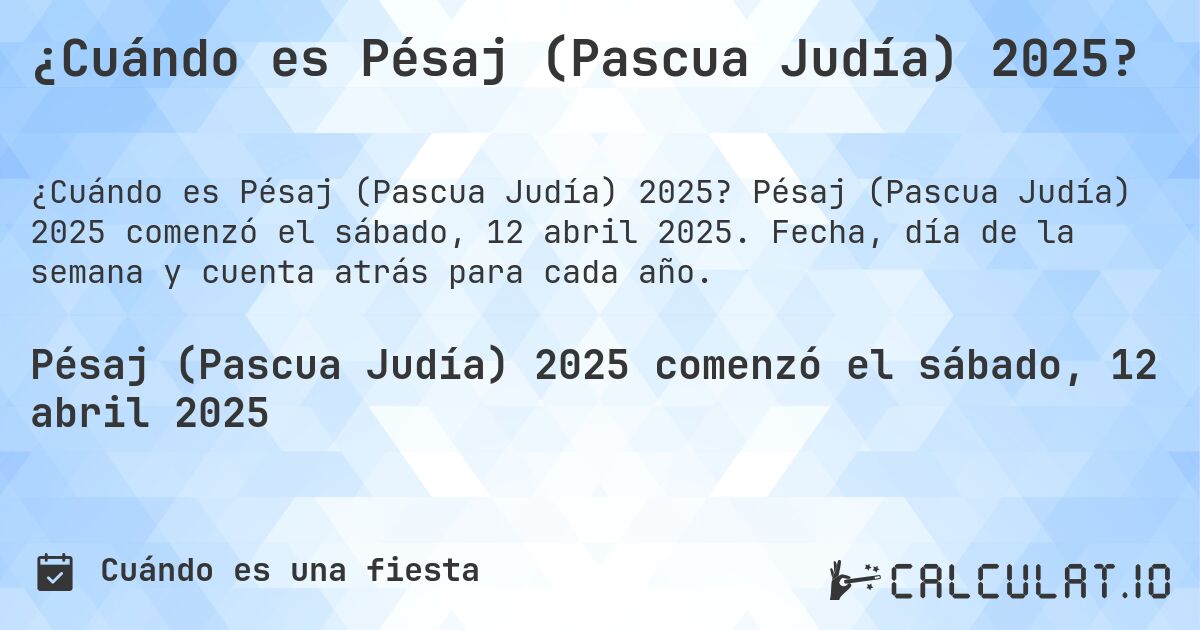 ¿Cuándo es Pésaj (Pascua Judía) 2025?. Pésaj (Pascua Judía) 2025 comenzó el sábado, 12 abril 2025. Fecha, día de la semana y cuenta atrás para cada año.