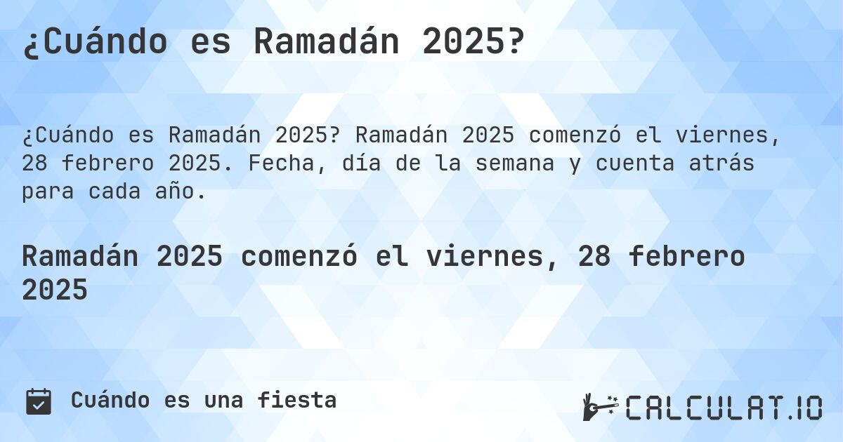 ¿Cuándo es Ramadán 2025?. Ramadán 2025 comenzó el viernes, 28 febrero 2025. Fecha, día de la semana y cuenta atrás para cada año.