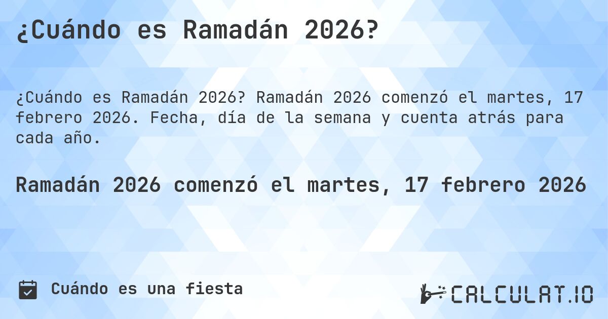 ¿Cuándo es Ramadán 2026?. Ramadán 2026 comenzó el martes, 17 febrero 2026. Fecha, día de la semana y cuenta atrás para cada año.