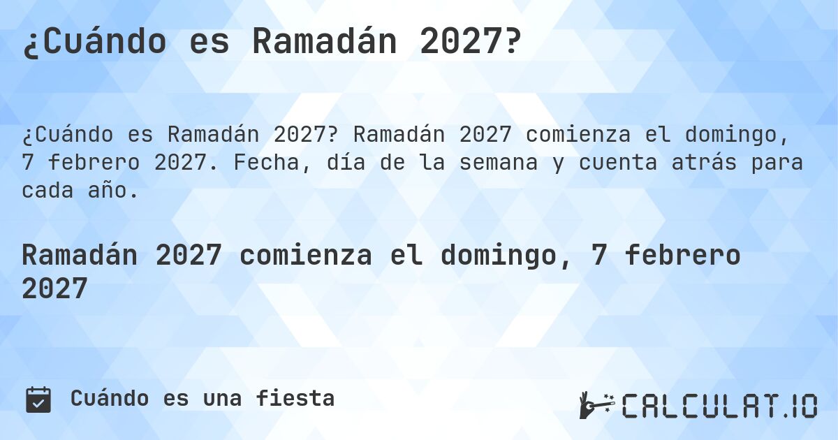 ¿Cuándo es Ramadán 2027?. Ramadán 2027 comienza el domingo, 7 febrero 2027. Fecha, día de la semana y cuenta atrás para cada año.