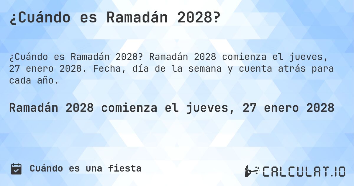 ¿Cuándo es Ramadán 2028?. Ramadán 2028 comienza el jueves, 27 enero 2028. Fecha, día de la semana y cuenta atrás para cada año.