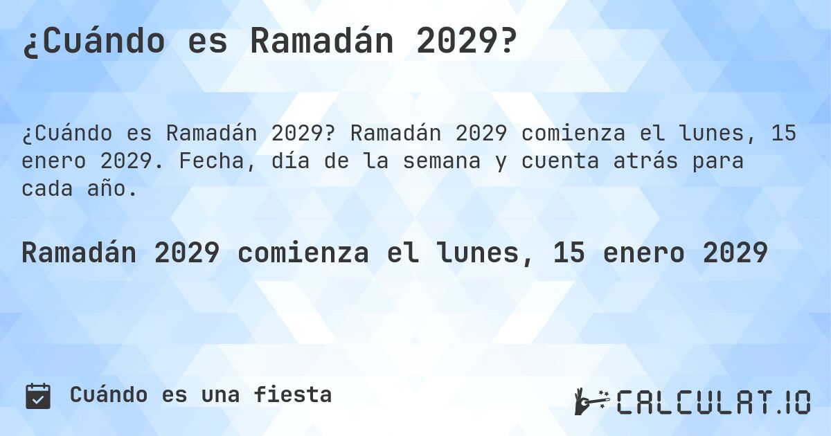 ¿Cuándo es Ramadán 2029?. Ramadán 2029 comienza el lunes, 15 enero 2029. Fecha, día de la semana y cuenta atrás para cada año.