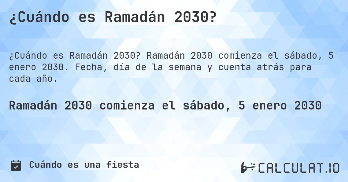 ¿Cuándo es Ramadán 2030?. Ramadán 2030 comienza el sábado, 5 enero 2030. Fecha, día de la semana y cuenta atrás para cada año.