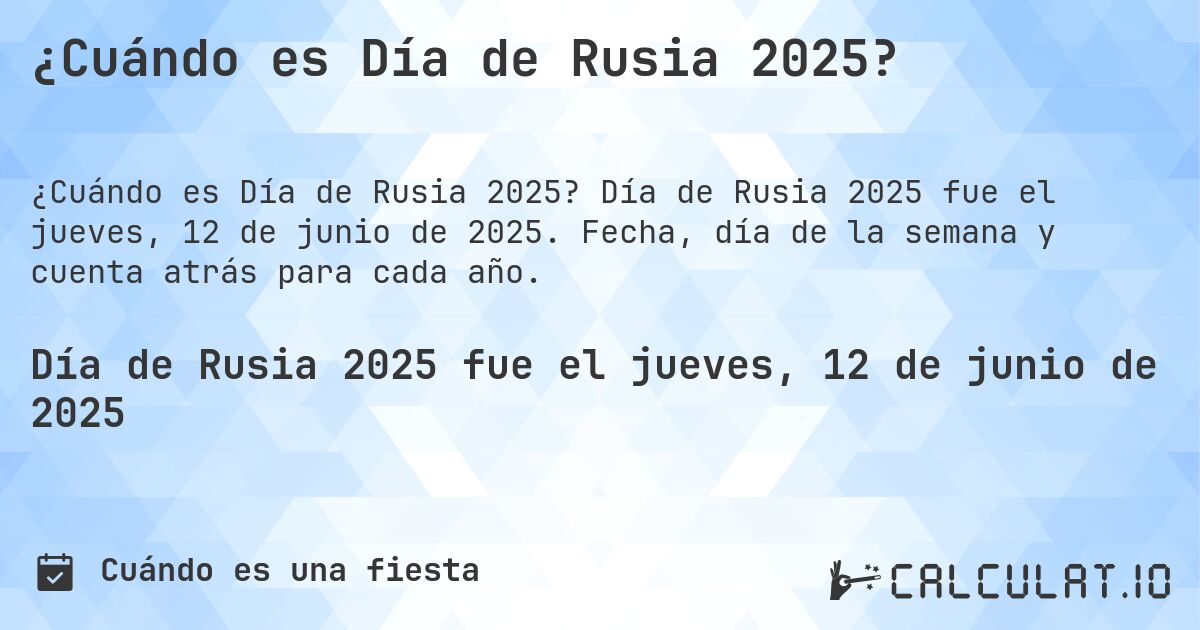 ¿Cuándo es Día de Rusia 2025?. Día de Rusia 2025 fue el jueves, 12 de junio de 2025. Fecha, día de la semana y cuenta atrás para cada año.