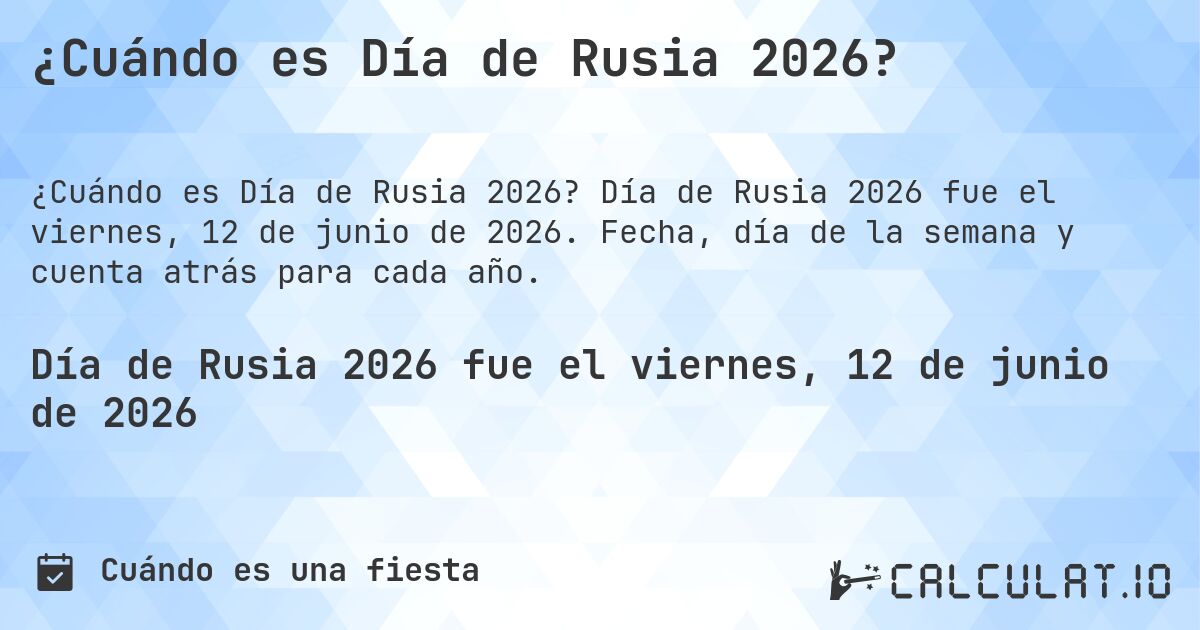 ¿Cuándo es Día de Rusia 2026?. Día de Rusia 2026 fue el viernes, 12 de junio de 2026. Fecha, día de la semana y cuenta atrás para cada año.