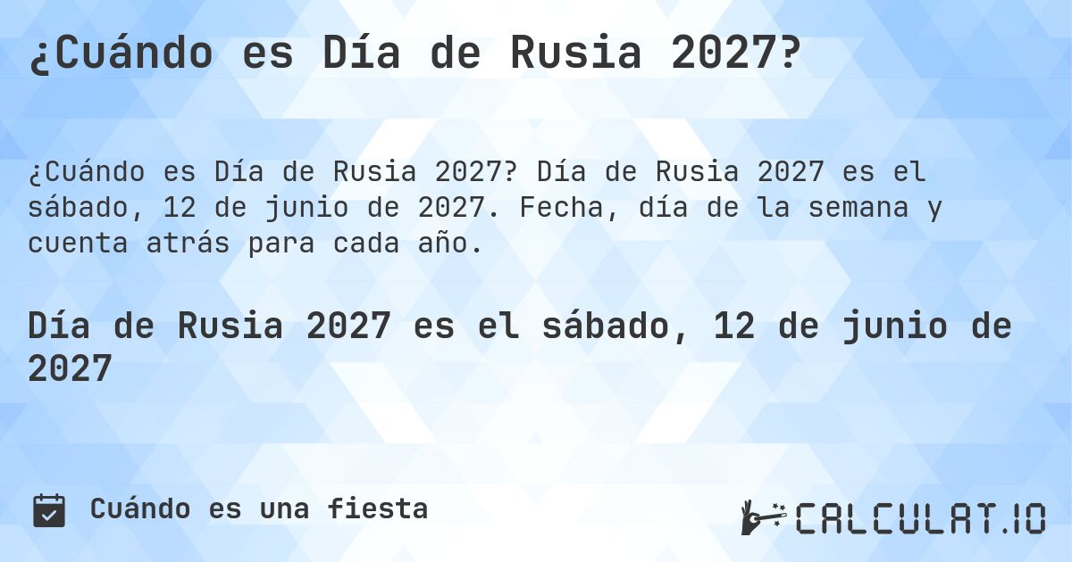 ¿Cuándo es Día de Rusia 2027?. Día de Rusia 2027 es el sábado, 12 de junio de 2027. Fecha, día de la semana y cuenta atrás para cada año.