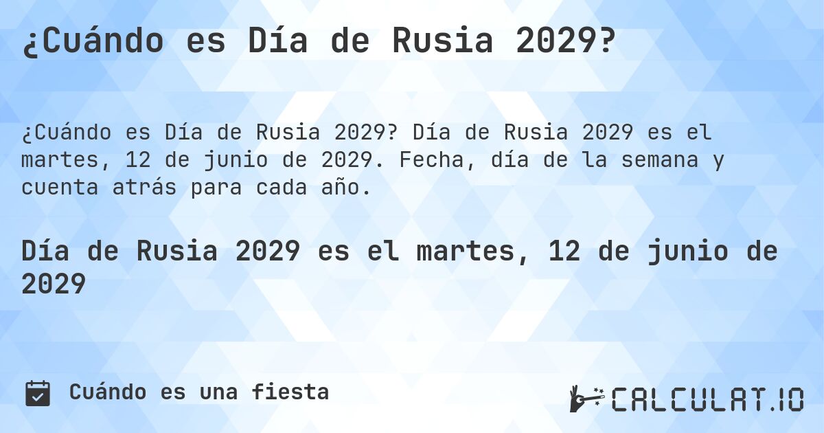 ¿Cuándo es Día de Rusia 2029?. Día de Rusia 2029 es el martes, 12 de junio de 2029. Fecha, día de la semana y cuenta atrás para cada año.