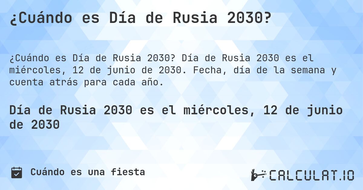 ¿Cuándo es Día de Rusia 2030?. Día de Rusia 2030 es el miércoles, 12 de junio de 2030. Fecha, día de la semana y cuenta atrás para cada año.