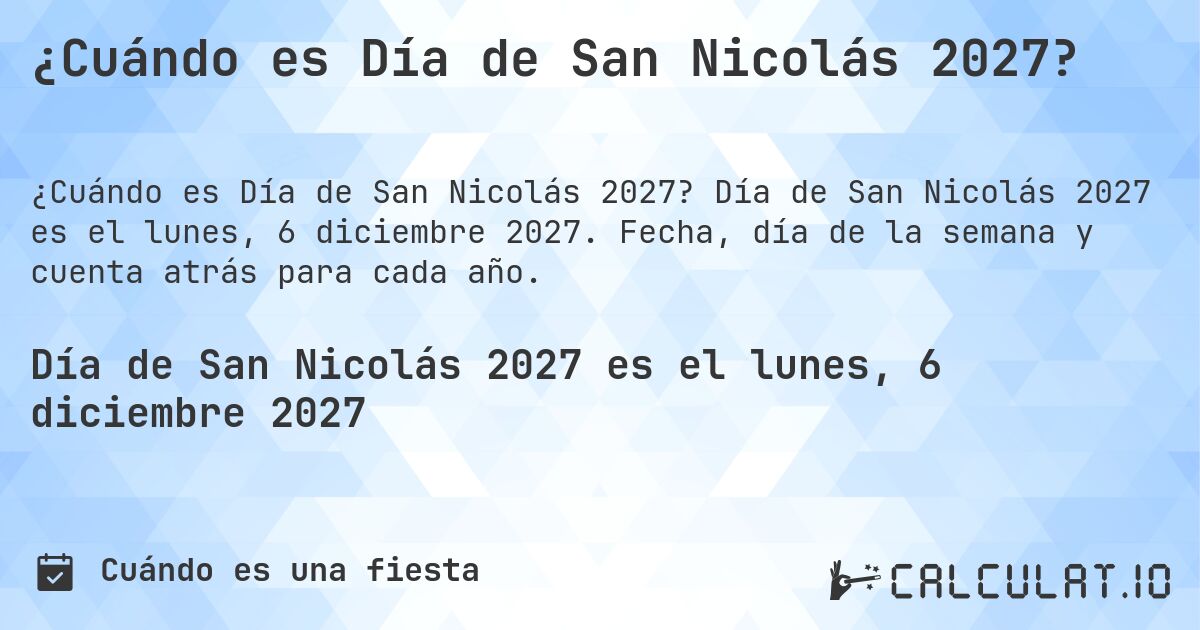 ¿Cuándo es Día de San Nicolás 2027?. Día de San Nicolás 2027 es el lunes, 6 diciembre 2027. Fecha, día de la semana y cuenta atrás para cada año.