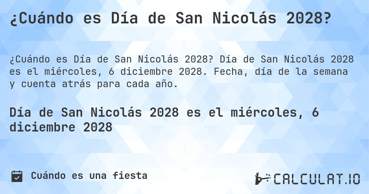¿Cuándo es Día de San Nicolás 2028?. Día de San Nicolás 2028 es el miércoles, 6 diciembre 2028. Fecha, día de la semana y cuenta atrás para cada año.