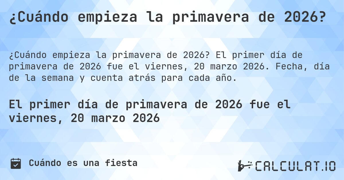 ¿Cuándo empieza la primavera de 2026?. El primer día de primavera de 2026 fue el viernes, 20 marzo 2026. Fecha, día de la semana y cuenta atrás para cada año.