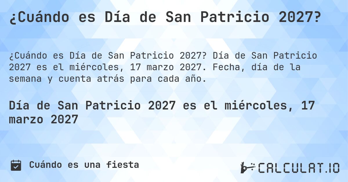 ¿Cuándo es Día de San Patricio 2027?. Día de San Patricio 2027 es el miércoles, 17 marzo 2027. Fecha, día de la semana y cuenta atrás para cada año.