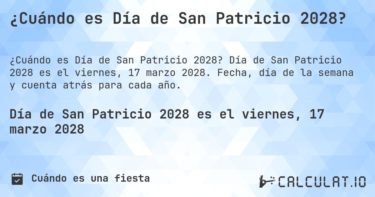¿Cuándo es Día de San Patricio 2028?. Día de San Patricio 2028 es el viernes, 17 marzo 2028. Fecha, día de la semana y cuenta atrás para cada año.