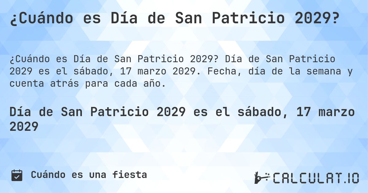 ¿Cuándo es Día de San Patricio 2029?. Día de San Patricio 2029 es el sábado, 17 marzo 2029. Fecha, día de la semana y cuenta atrás para cada año.