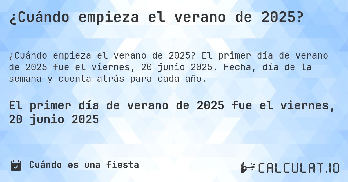 ¿Cuándo empieza el verano de 2025?. El primer día de verano de 2025 fue el viernes, 20 junio 2025. Fecha, día de la semana y cuenta atrás para cada año.