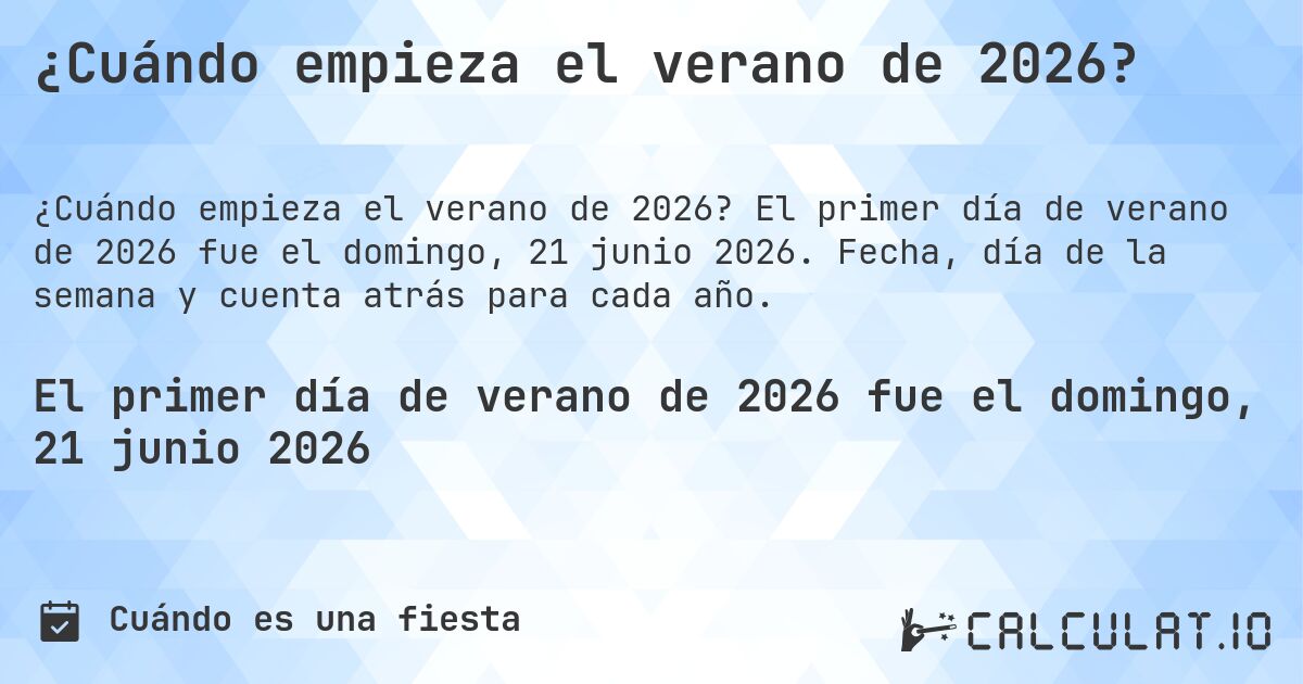 ¿Cuándo empieza el verano de 2026?. El primer día de verano de 2026 fue el domingo, 21 junio 2026. Fecha, día de la semana y cuenta atrás para cada año.