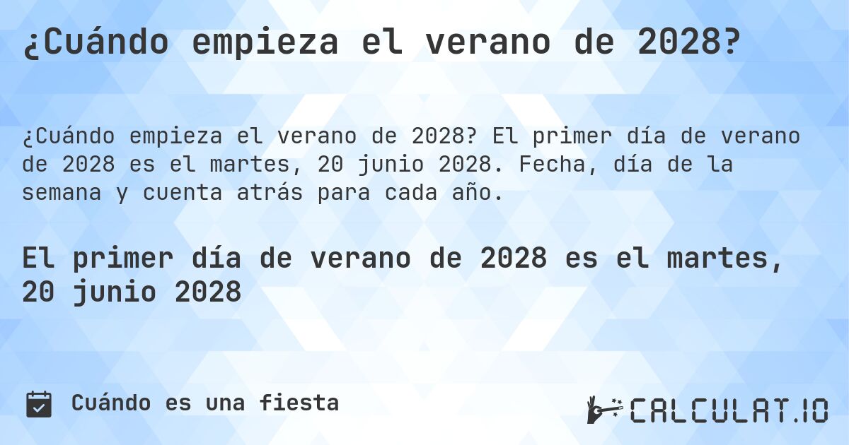 ¿Cuándo empieza el verano de 2028?. El primer día de verano de 2028 es el martes, 20 junio 2028. Fecha, día de la semana y cuenta atrás para cada año.