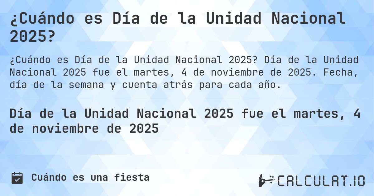 ¿Cuándo es Día de la Unidad Nacional 2025?. Día de la Unidad Nacional 2025 fue el martes, 4 de noviembre de 2025. Fecha, día de la semana y cuenta atrás para cada año.