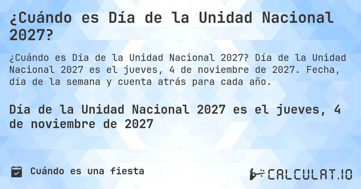 ¿Cuándo es Día de la Unidad Nacional 2027?. Día de la Unidad Nacional 2027 es el jueves, 4 de noviembre de 2027. Fecha, día de la semana y cuenta atrás para cada año.
