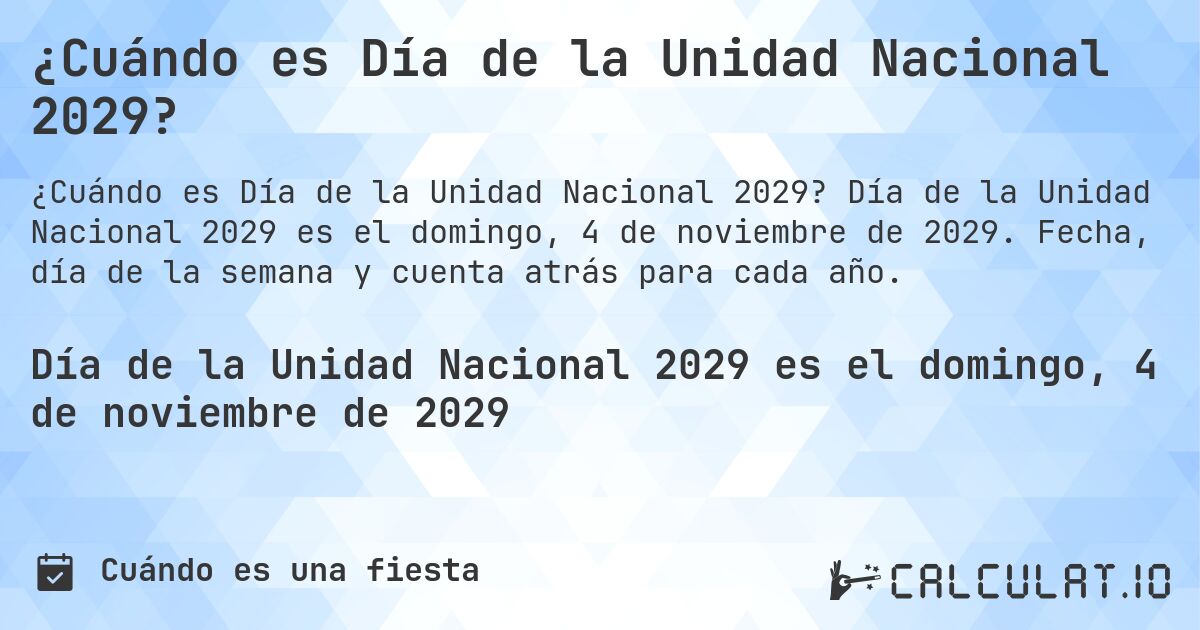 ¿Cuándo es Día de la Unidad Nacional 2029?. Día de la Unidad Nacional 2029 es el domingo, 4 de noviembre de 2029. Fecha, día de la semana y cuenta atrás para cada año.