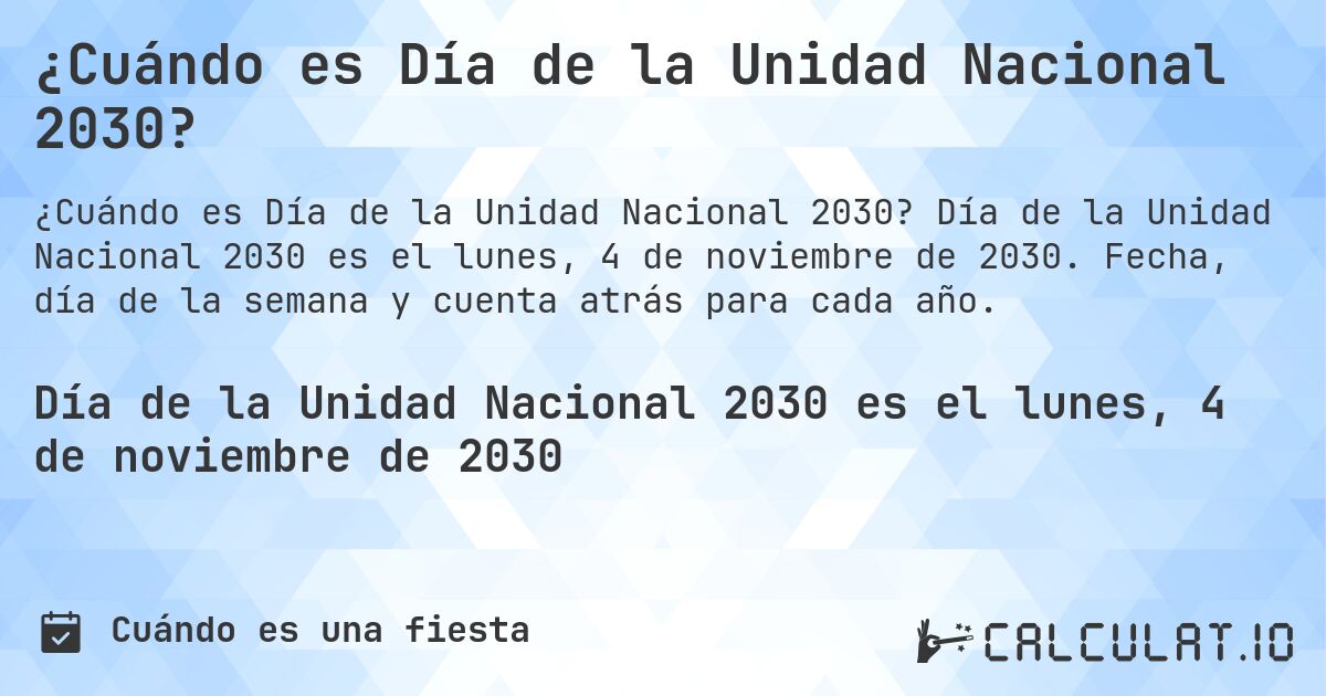 ¿Cuándo es Día de la Unidad Nacional 2030?. Día de la Unidad Nacional 2030 es el lunes, 4 de noviembre de 2030. Fecha, día de la semana y cuenta atrás para cada año.