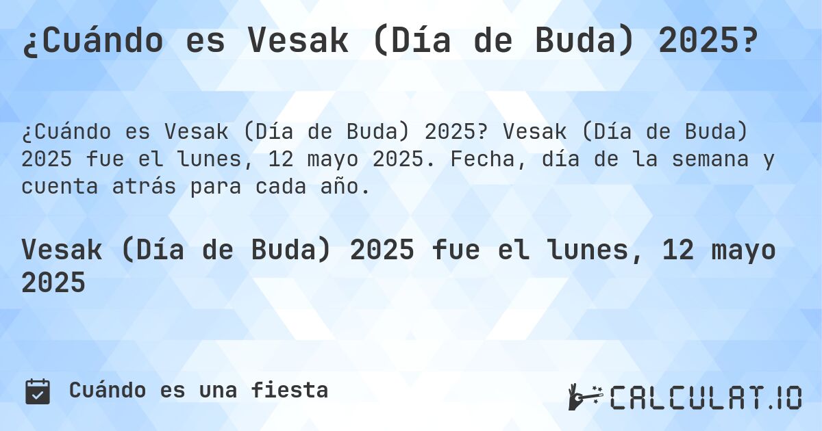 ¿Cuándo es Vesak (Día de Buda) 2025?. Vesak (Día de Buda) 2025 fue el lunes, 12 mayo 2025. Fecha, día de la semana y cuenta atrás para cada año.