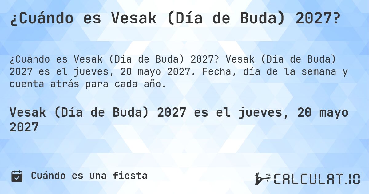 ¿Cuándo es Vesak (Día de Buda) 2027?. Vesak (Día de Buda) 2027 es el jueves, 20 mayo 2027. Fecha, día de la semana y cuenta atrás para cada año.