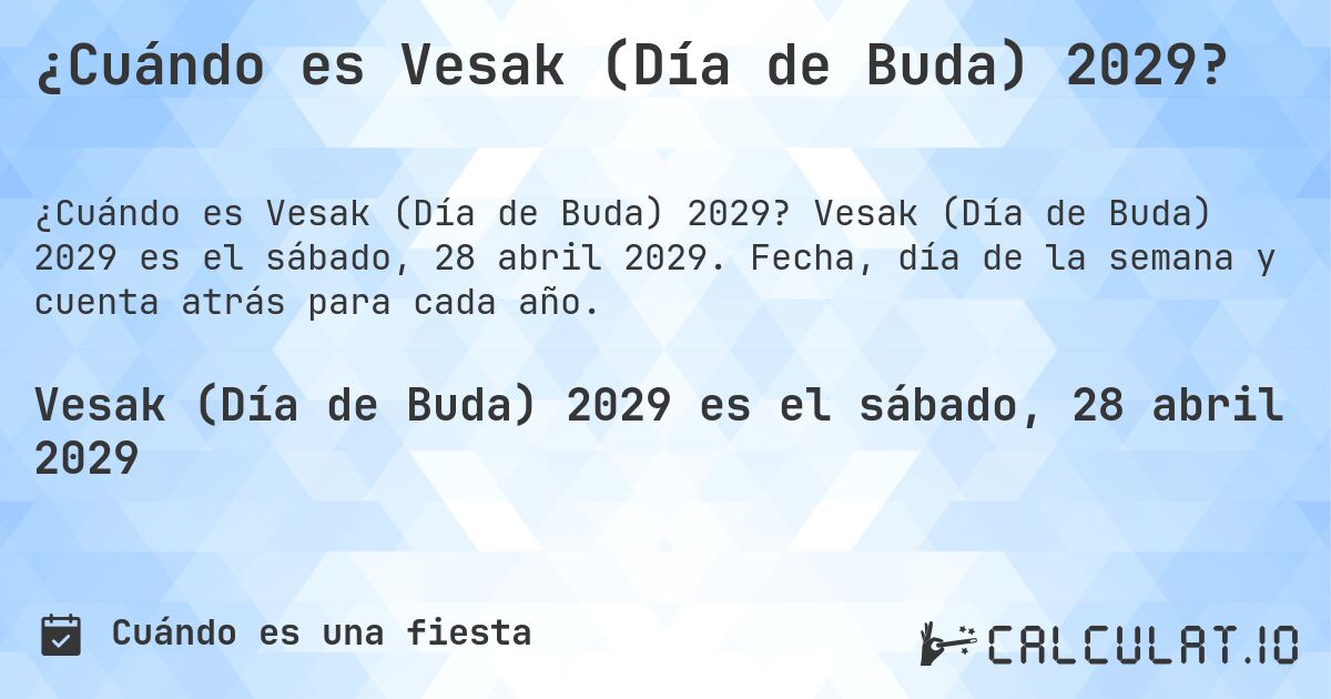 ¿Cuándo es Vesak (Día de Buda) 2029?. Vesak (Día de Buda) 2029 es el sábado, 28 abril 2029. Fecha, día de la semana y cuenta atrás para cada año.