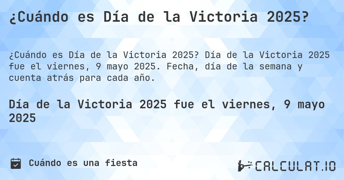 ¿Cuándo es Día de la Victoria 2025?. Día de la Victoria 2025 fue el viernes, 9 mayo 2025. Fecha, día de la semana y cuenta atrás para cada año.