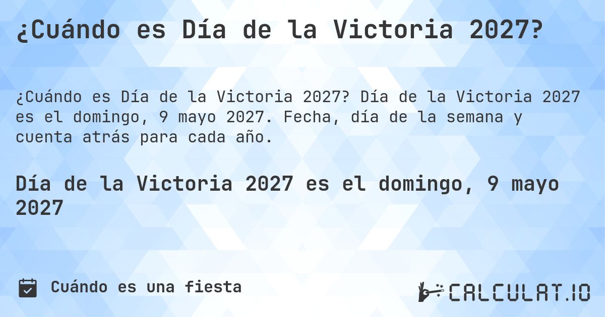 ¿Cuándo es Día de la Victoria 2027?. Día de la Victoria 2027 es el domingo, 9 mayo 2027. Fecha, día de la semana y cuenta atrás para cada año.