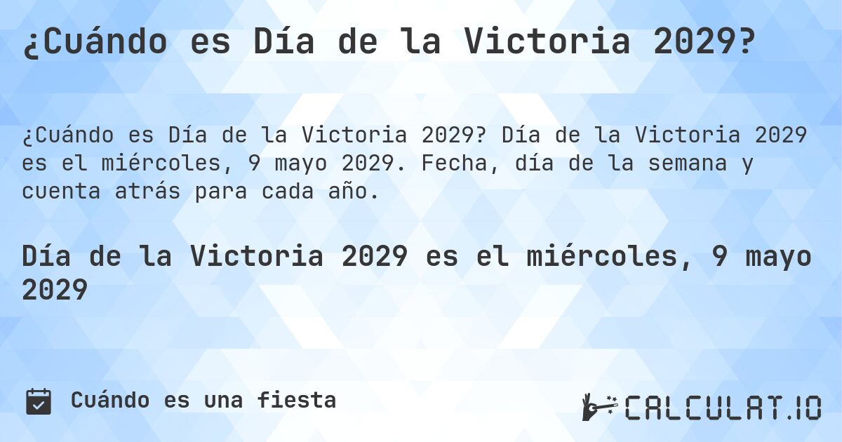 ¿Cuándo es Día de la Victoria 2029?. Día de la Victoria 2029 es el miércoles, 9 mayo 2029. Fecha, día de la semana y cuenta atrás para cada año.