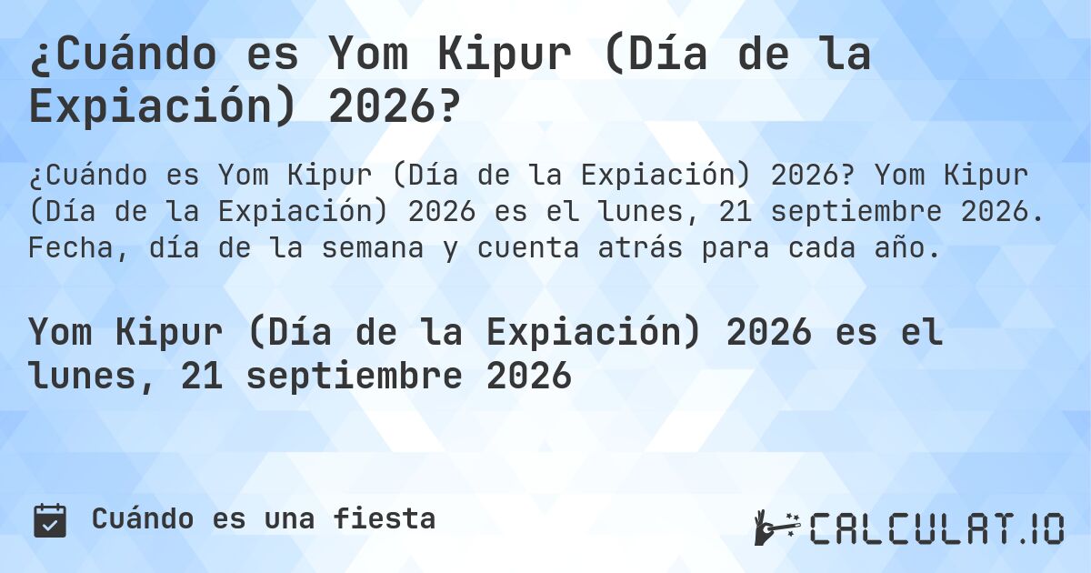 ¿Cuándo es Yom Kipur (Día de la Expiación) 2026?. Yom Kipur (Día de la Expiación) 2026 es el lunes, 21 septiembre 2026. Fecha, día de la semana y cuenta atrás para cada año.
