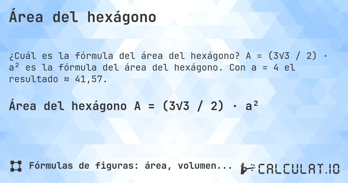 Área del hexágono. A = (3√3 / 2) · a² es la fórmula del área del hexágono. Con a = 4 el resultado ≈ 41,57.