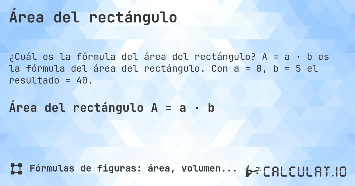 Área del rectángulo. A = a · b es la fórmula del área del rectángulo. Con a = 8, b = 5 el resultado = 40.