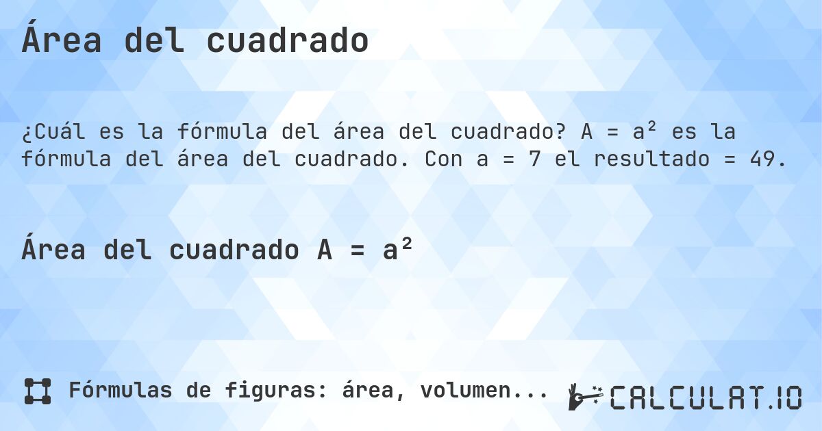 Área del cuadrado. A = a² es la fórmula del área del cuadrado. Con a = 7 el resultado = 49.