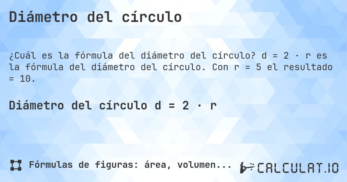 Diámetro del círculo. d = 2 · r es la fórmula del diámetro del círculo. Con r = 5 el resultado = 10.