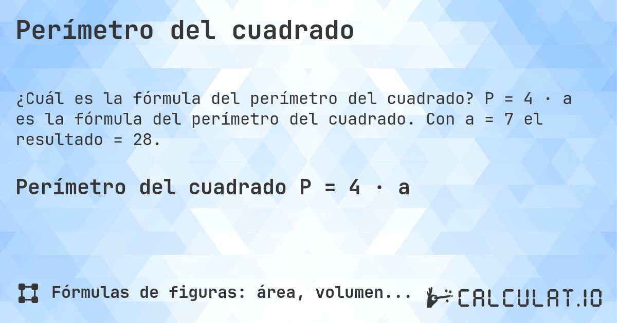 Perímetro del cuadrado. P = 4 · a es la fórmula del perímetro del cuadrado. Con a = 7 el resultado = 28.