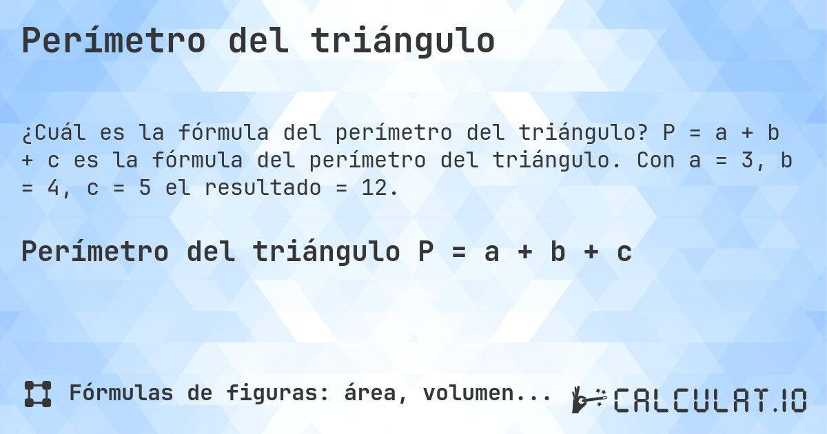 Perímetro del triángulo. P = a + b + c es la fórmula del perímetro del triángulo. Con a = 3, b = 4, c = 5 el resultado = 12.
